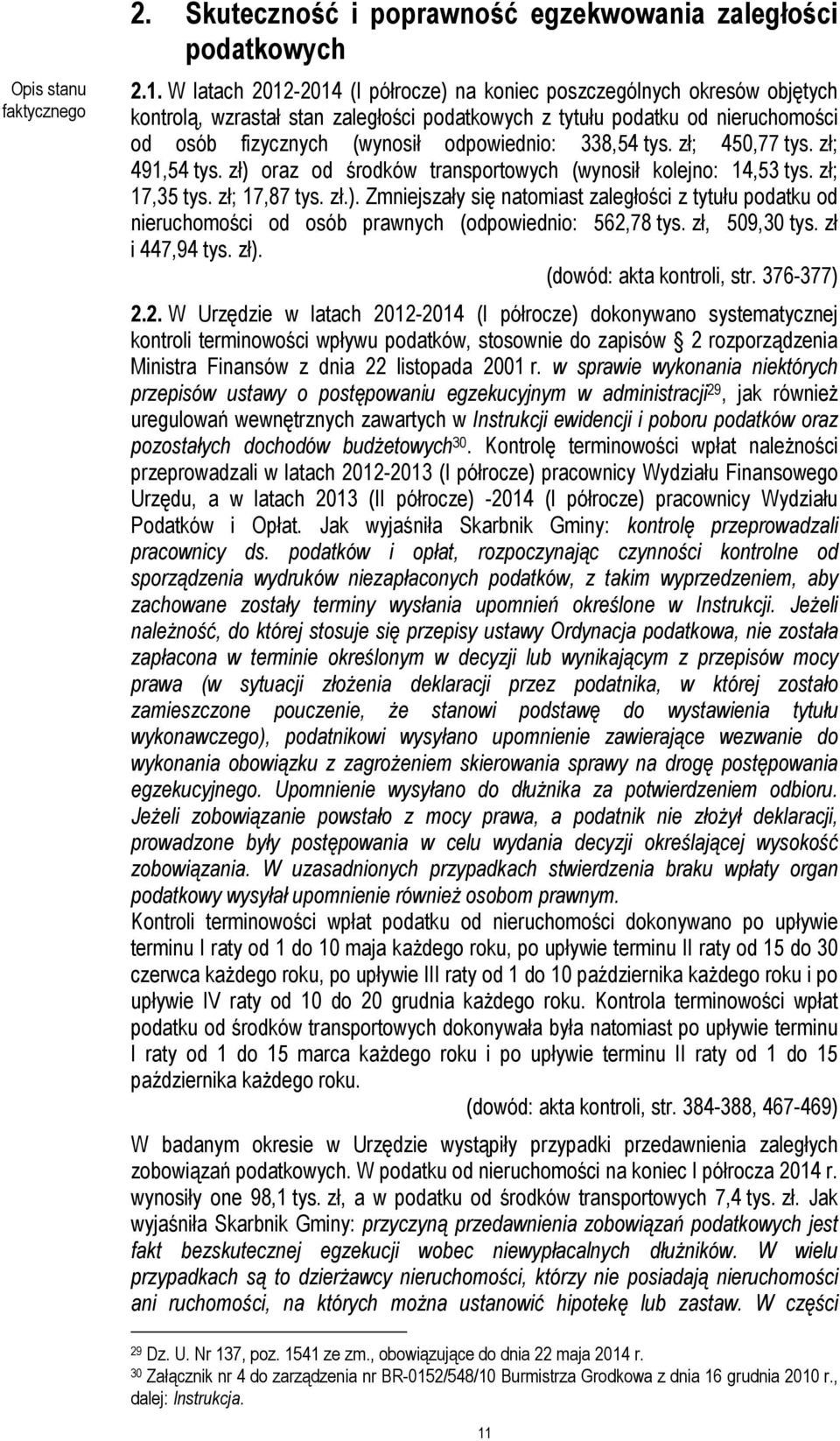 338,54 tys. zł; 450,77 tys. zł; 491,54 tys. zł) oraz od środków transportowych (wynosił kolejno: 14,53 tys. zł; 17,35 tys. zł; 17,87 tys. zł.). Zmniejszały się natomiast zaległości z tytułu podatku od nieruchomości od osób prawnych (odpowiednio: 562,78 tys.