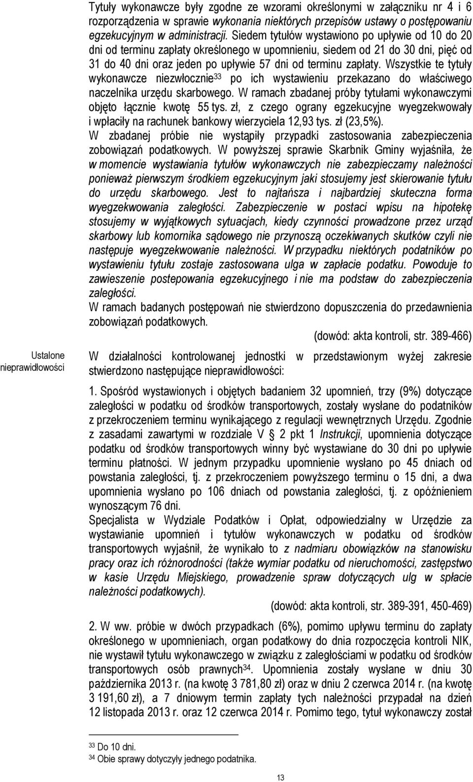 Siedem tytułów wystawiono po upływie od 10 do 20 dni od terminu zapłaty określonego w upomnieniu, siedem od 21 do 30 dni, pięć od 31 do 40 dni oraz jeden po upływie 57 dni od terminu zapłaty.