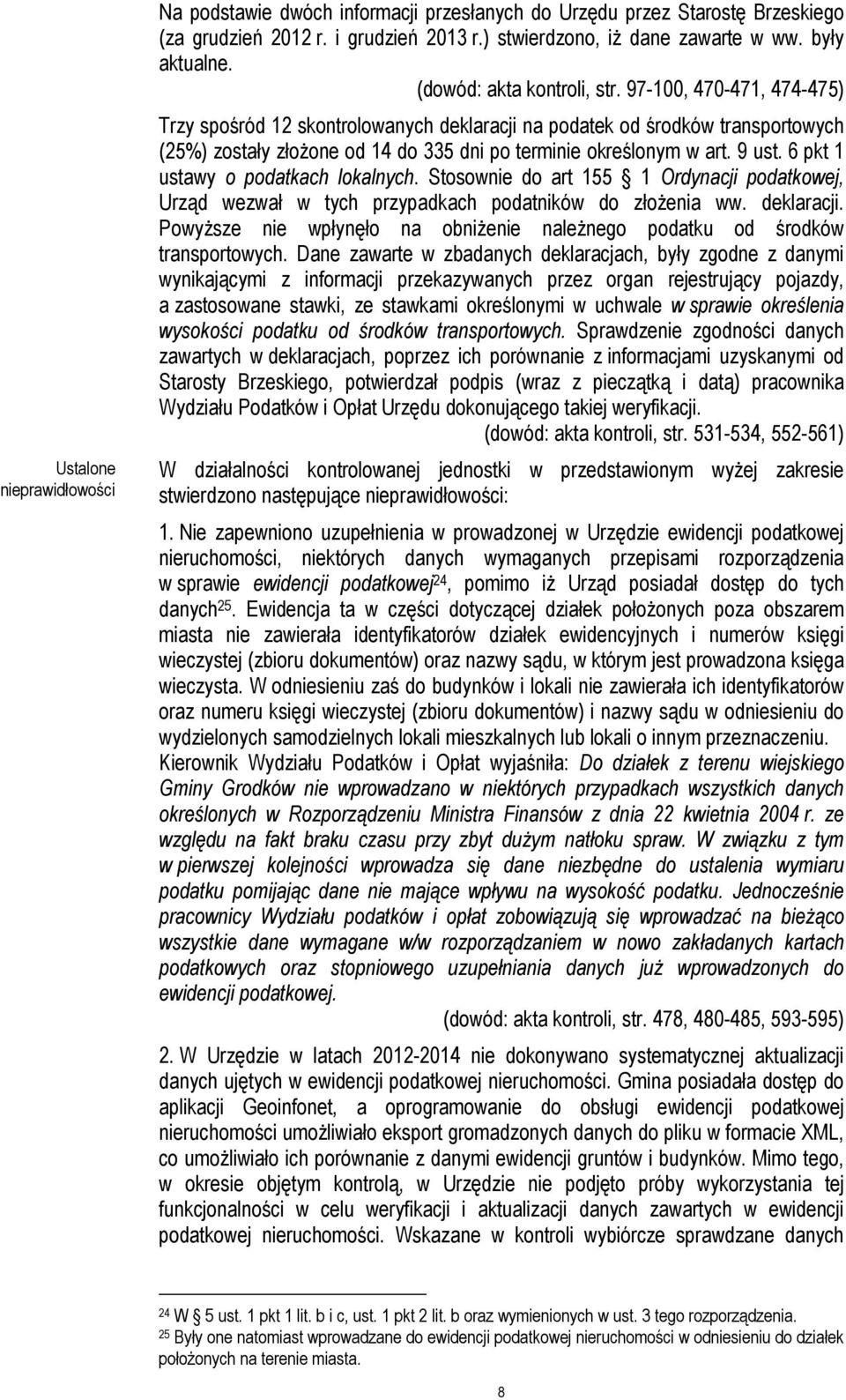 97-100, 470-471, 474-475) Trzy spośród 12 skontrolowanych deklaracji na podatek od środków transportowych (25%) zostały złożone od 14 do 335 dni po terminie określonym w art. 9 ust.