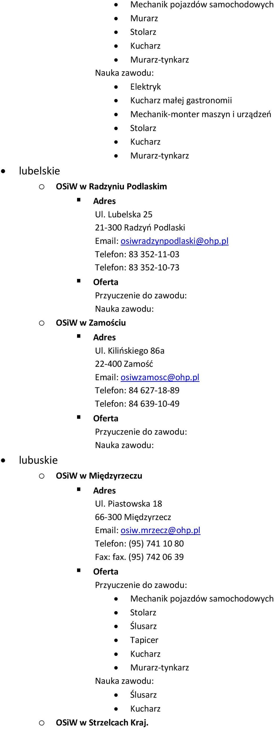 Kilińskiego 86a 22-400 Zamość Email: osiwzamosc@ohp.pl Telefon: 84 627-18-89 Telefon: 84 639-10-49 lubuskie o OSiW w Międzyrzeczu Ul.