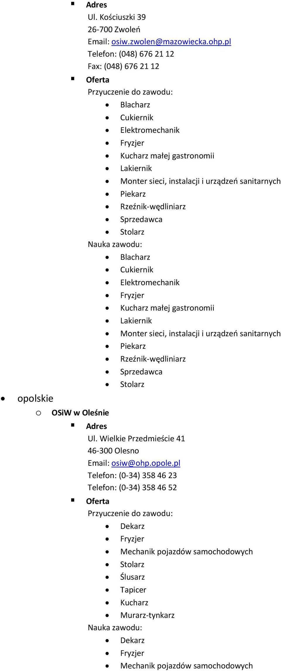 sanitarnych Piekarz Rzeźnik-wędliniarz Sprzedawca Blacharz Cukiernik Elektromechanik małej gastronomii Lakiernik Monter sieci, instalacji i urządzeń