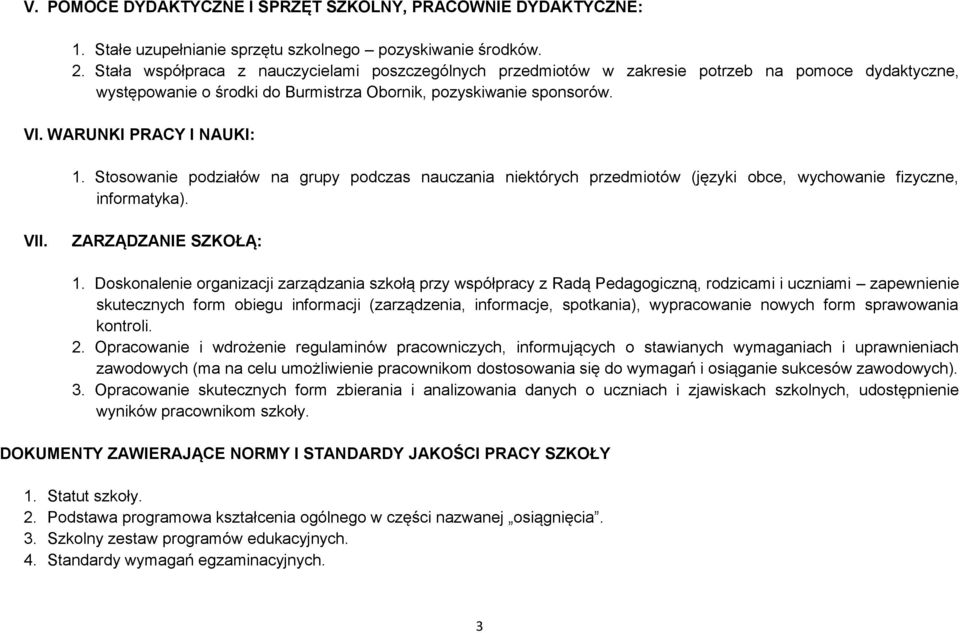 Stosowanie podziałów na grupy podczas nauczania niektórych przedmiotów (języki obce, wychowanie fizyczne, informatyka). VII. ZARZĄDZANIE SZKOŁĄ: 1.