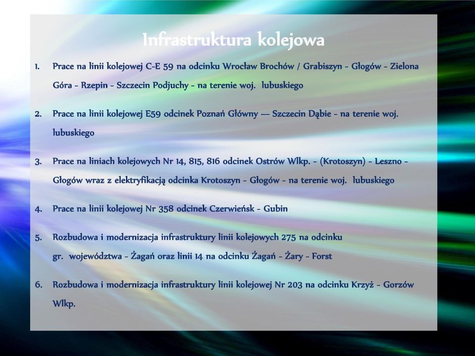 - (Krotoszyn) - Leszno - Głogów wraz z elektryfikacją odcinka Krotoszyn - Głogów - na terenie woj. lubuskiego 4. Prace na linii kolejowej Nr 358 odcinek Czerwieńsk - Gubin 5.