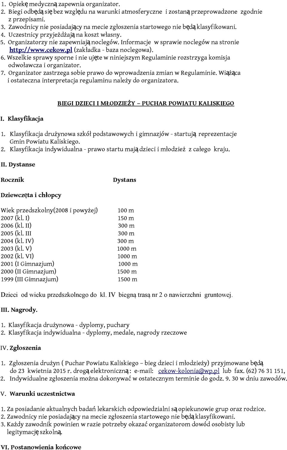 Informacje w sprawie noclegów na stronie http://www.cekow.pl (zakładka - baza noclegowa). 6. Wszelkie sprawy sporne i nie ujęte w niniejszym Regulaminie rozstrzyga komisja odwoławcza i organizator. 7.