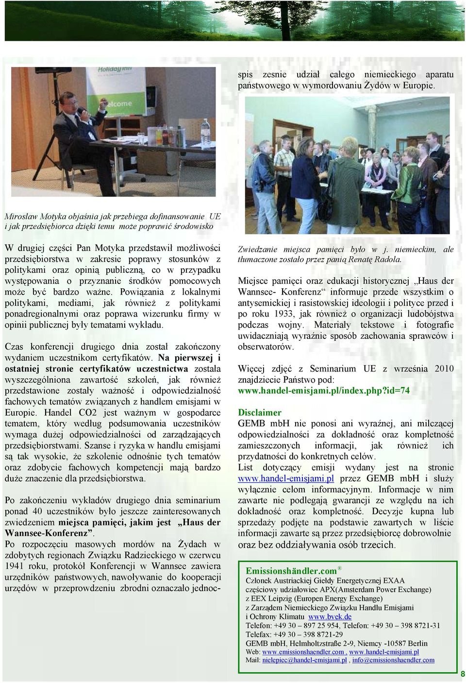 poprawy stosunków z politykami oraz opinią publiczną, co w przypadku występowania o przyznanie środków pomocowych może być bardzo ważne.