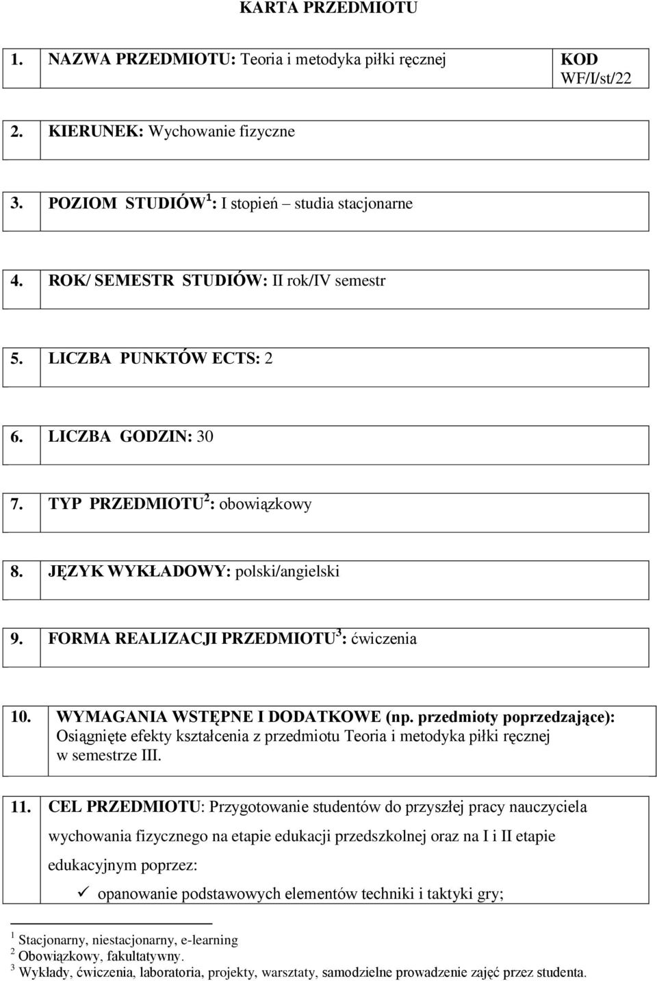 WYMAGANIA WSTĘPNE I DODATKOWE (np. przedmioty poprzedzające): Osiągnięte efekty kształcenia z przedmiotu Teoria i metodyka piłki ręcznej w semestrze III. 11.