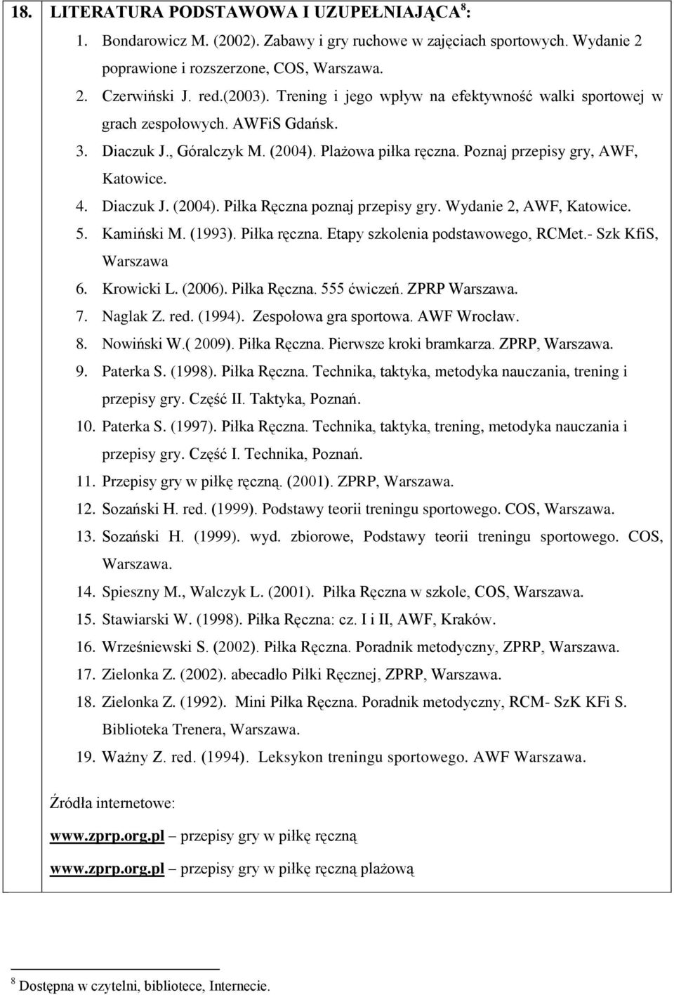 Wydanie 2, AWF, Katowice. 5. Kamiński M. (1993). Piłka ręczna. Etapy szkolenia podstawowego, RCMet.- Szk KfiS, Warszawa 6. Krowicki L. (2006). Piłka Ręczna. 555 ćwiczeń. ZPRP Warszawa. 7. Naglak Z.