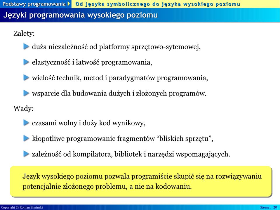 czasami wolny i duży kod wynikowy, kłopotliwe programowanie fragmentów bliskich sprzętu, zależność od kompilatora, bibliotek i