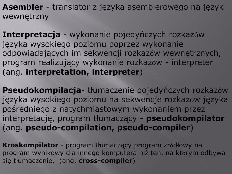 interpretation, interpreter) Pseudokompilacja- tłumaczenie pojedyńczych rozkazów języka wysokiego poziomu na sekwencje rozkazów języka pośredniego z natychmiastowym wykonaniem