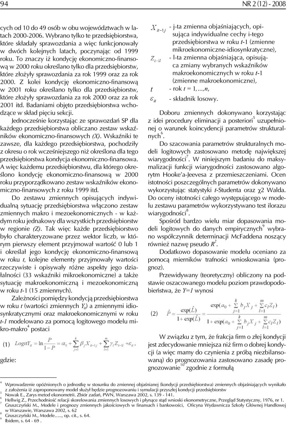 To znaczy iż kondycję ekonomiczno-finansową w 2000 roku określano tylko dla przedsiębiorstw, które złożyły sprawozdania za rok 1999 oraz za rok 2000.