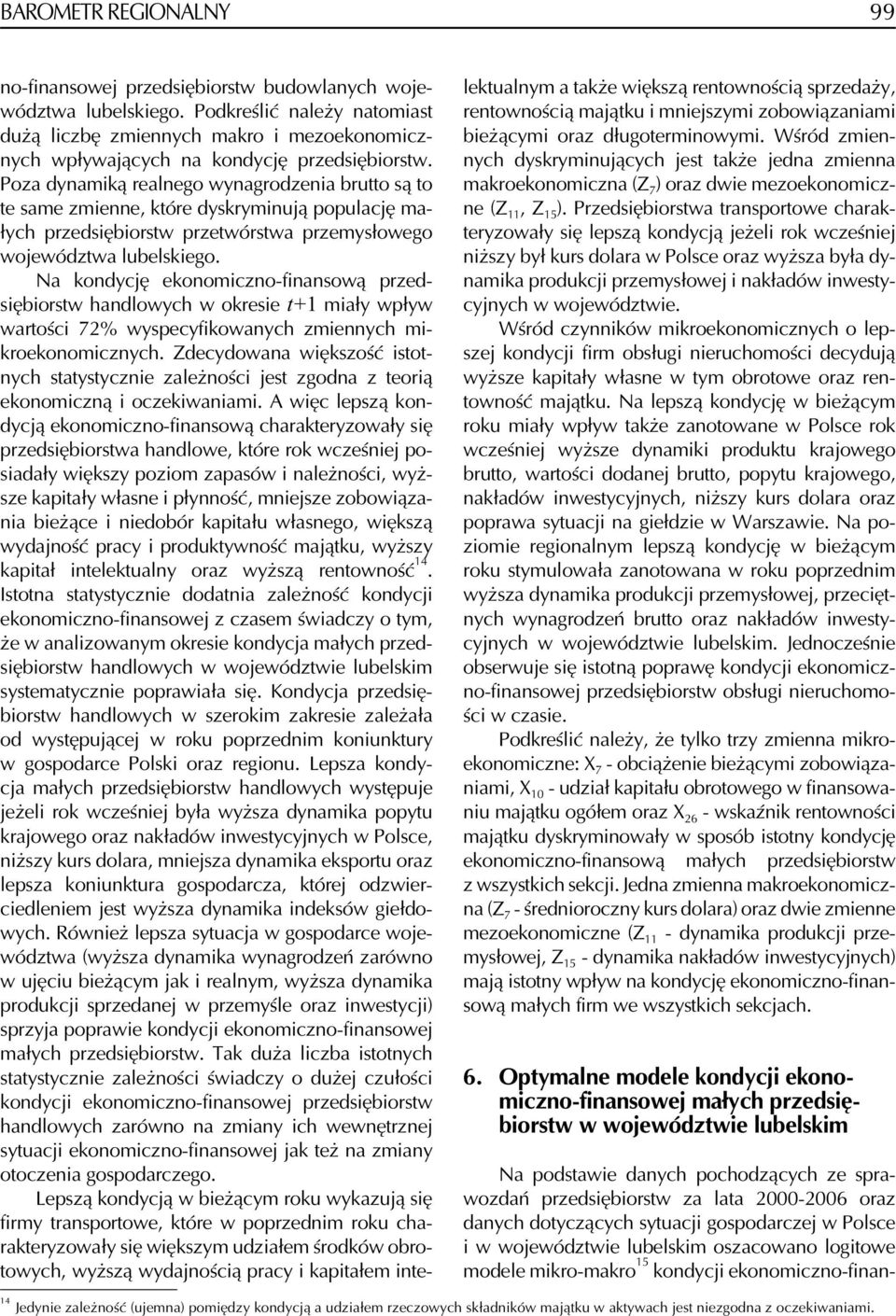 Na kondycję ekonomiczno-finansową przedsiębiorstw handlowych w okresie t+1 miały wpływ wartości 72% wyspecyfikowanych zmiennych mikroekonomicznych.