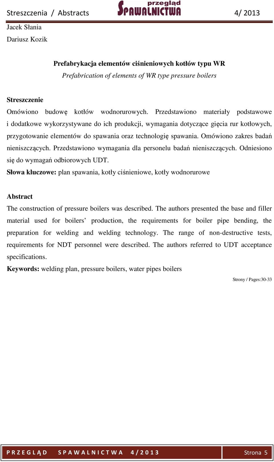 Omówiono zakres badań nieniszczących. Przedstawiono wymagania dla personelu badań nieniszczących. Odniesiono się do wymagań odbiorowych UDT.