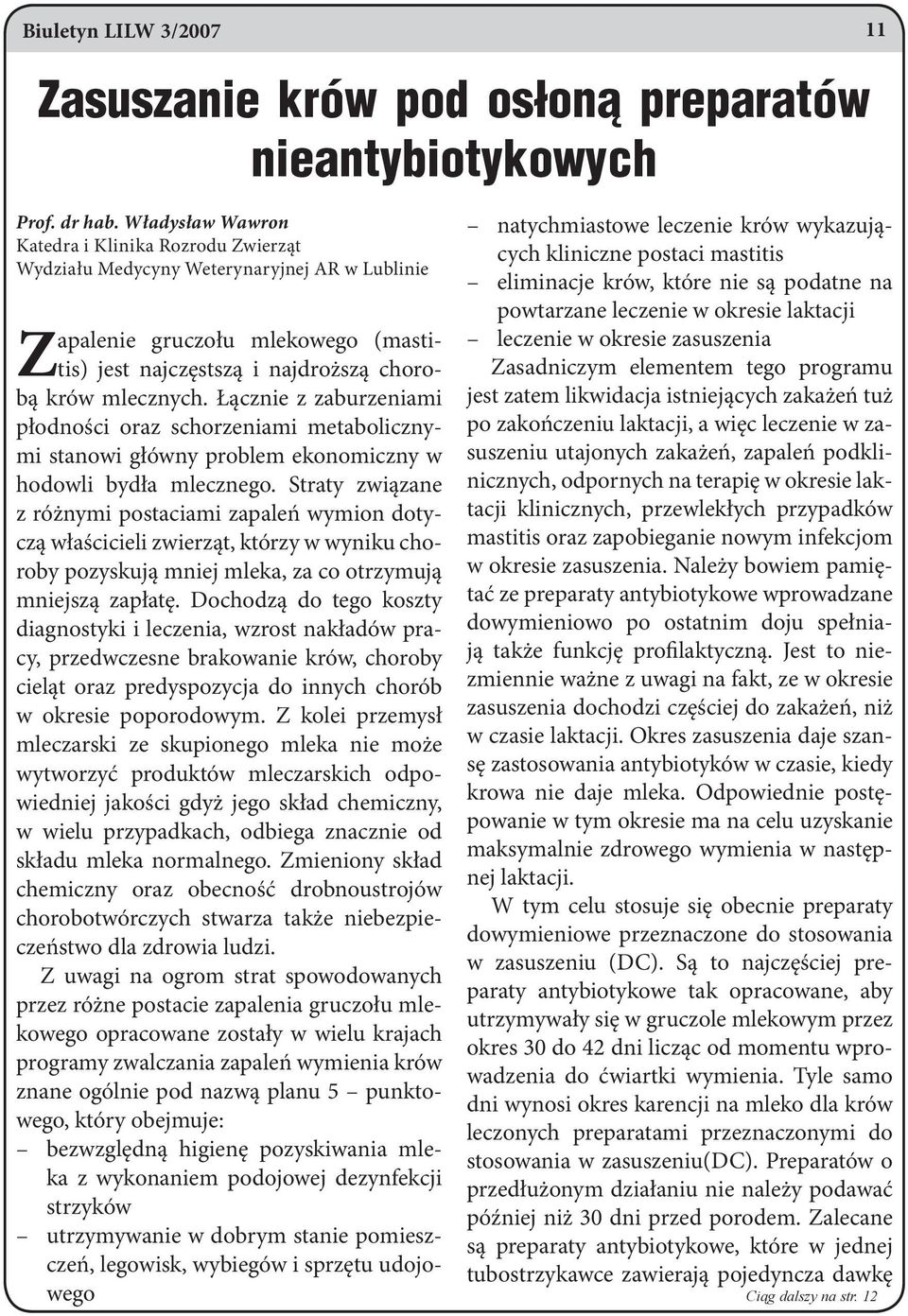 Łącznie z zaburzeniami płodności oraz schorzeniami metabolicznymi stanowi główny problem ekonomiczny w hodowli bydła mlecznego.