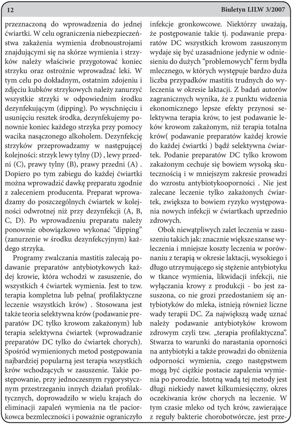 W tym celu po dokładnym, ostatnim zdojeniu i zdjęciu kubków strzykowych należy zanurzyć wszystkie strzyki w odpowiednim środku dezynfekującym (dipping).