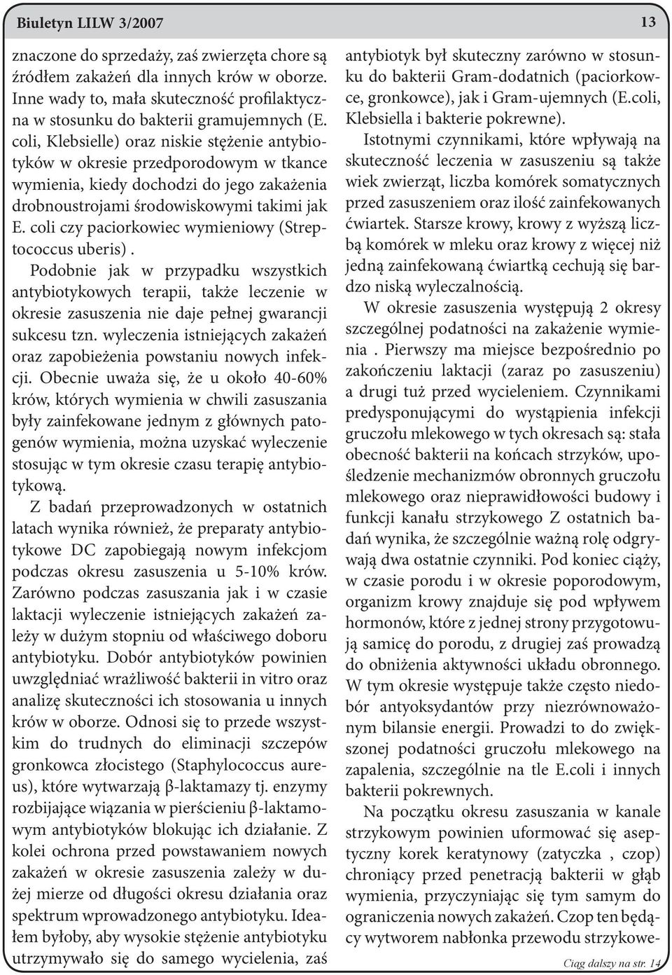 coli czy paciorkowiec wymieniowy (Streptococcus uberis). Podobnie jak w przypadku wszystkich antybiotykowych terapii, także leczenie w okresie zasuszenia nie daje pełnej gwarancji sukcesu tzn.
