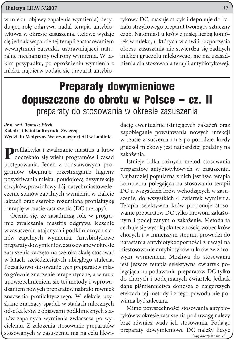 W takim przypadku, po opróżnieniu wymienia z mleka, najpierw podaje się preparat antybiotykowy DC, masuje strzyk i deponuje do kanału strzykowego preparat tworzący sztuczny czop.