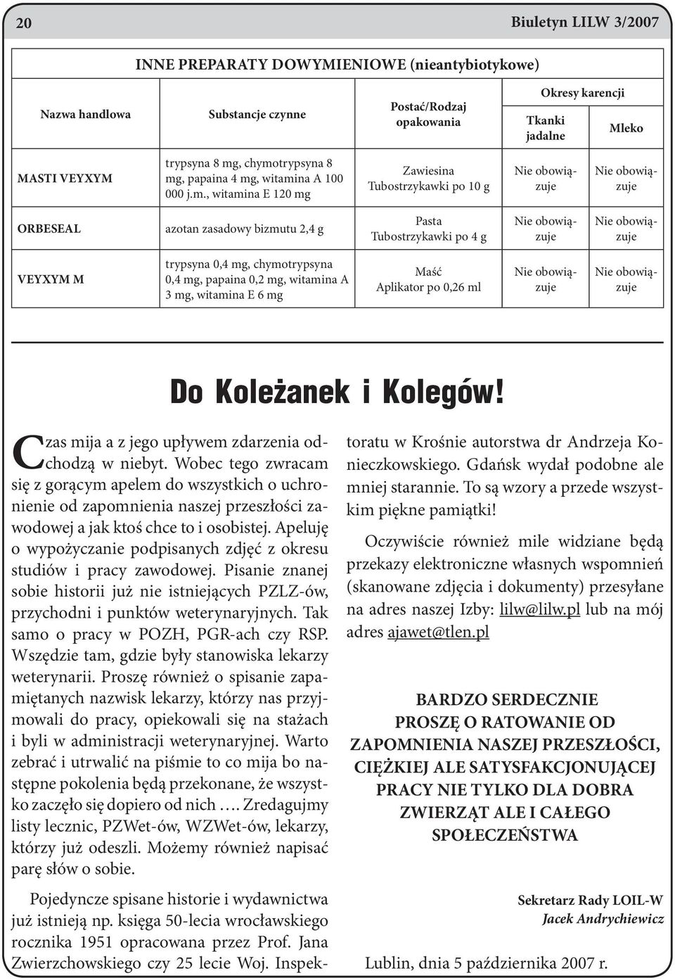 po 4 g Nie obowiązuje Nie obowiązuje VEYXYM M trypsyna 0,4 mg, chymotrypsyna 0,4 mg, papaina 0,2 mg, witamina A 3 mg, witamina E 6 mg Maść Aplikator po 0,26 ml Nie obowiązuje Nie obowiązuje Do