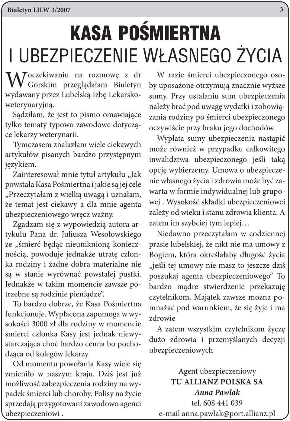 Zainteresował mnie tytuł artykułu Jak powstała Kasa Pośmiertna i jakie są jej cele Przeczytałam z wielką uwagą i uznałam, że temat jest ciekawy a dla mnie agenta ubezpieczeniowego wręcz ważny.