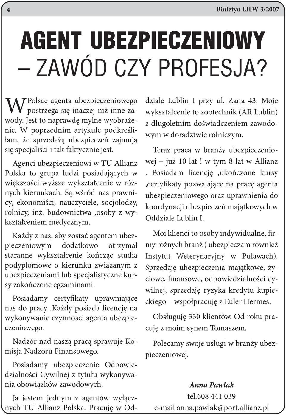 Agenci ubezpieczeniowi w TU Allianz Polska to grupa ludzi posiadających w większości wyższe wykształcenie w różnych kierunkach.