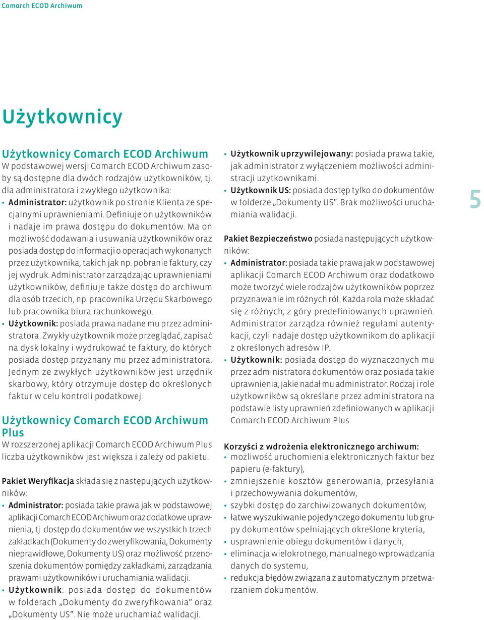 Ma on możliwość dodawania i usuwania użytkowników oraz posiada dostęp do informacji o operacjach wykonanych przez użytkownika, takich jak np. pobranie faktury, czy jej wydruk.