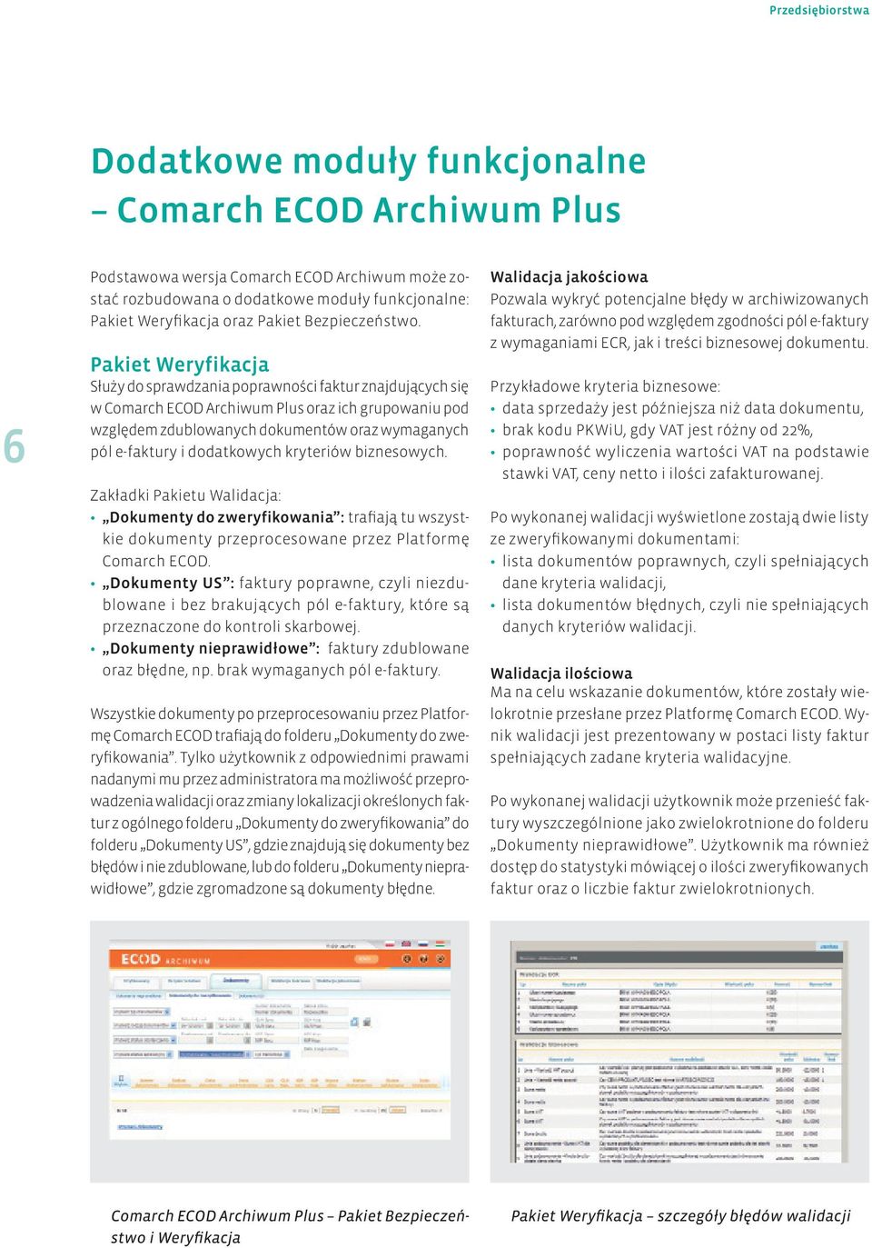 Pakiet Weryfikacja Służy do sprawdzania poprawności faktur znajdujących się w Comarch ECOD Archiwum Plus oraz ich grupowaniu pod względem zdublowanych dokumentów oraz wymaganych pól e-faktury i