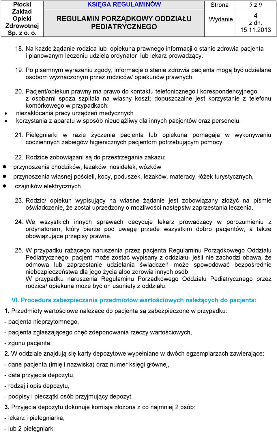 Pacjent/opiekun prawny ma prawo do kontaktu telefonicznego i korespondencyjnego z osobami spoza szpitala na własny koszt; dopuszczalne jest korzystanie z telefonu komórkowego w przypadkach: