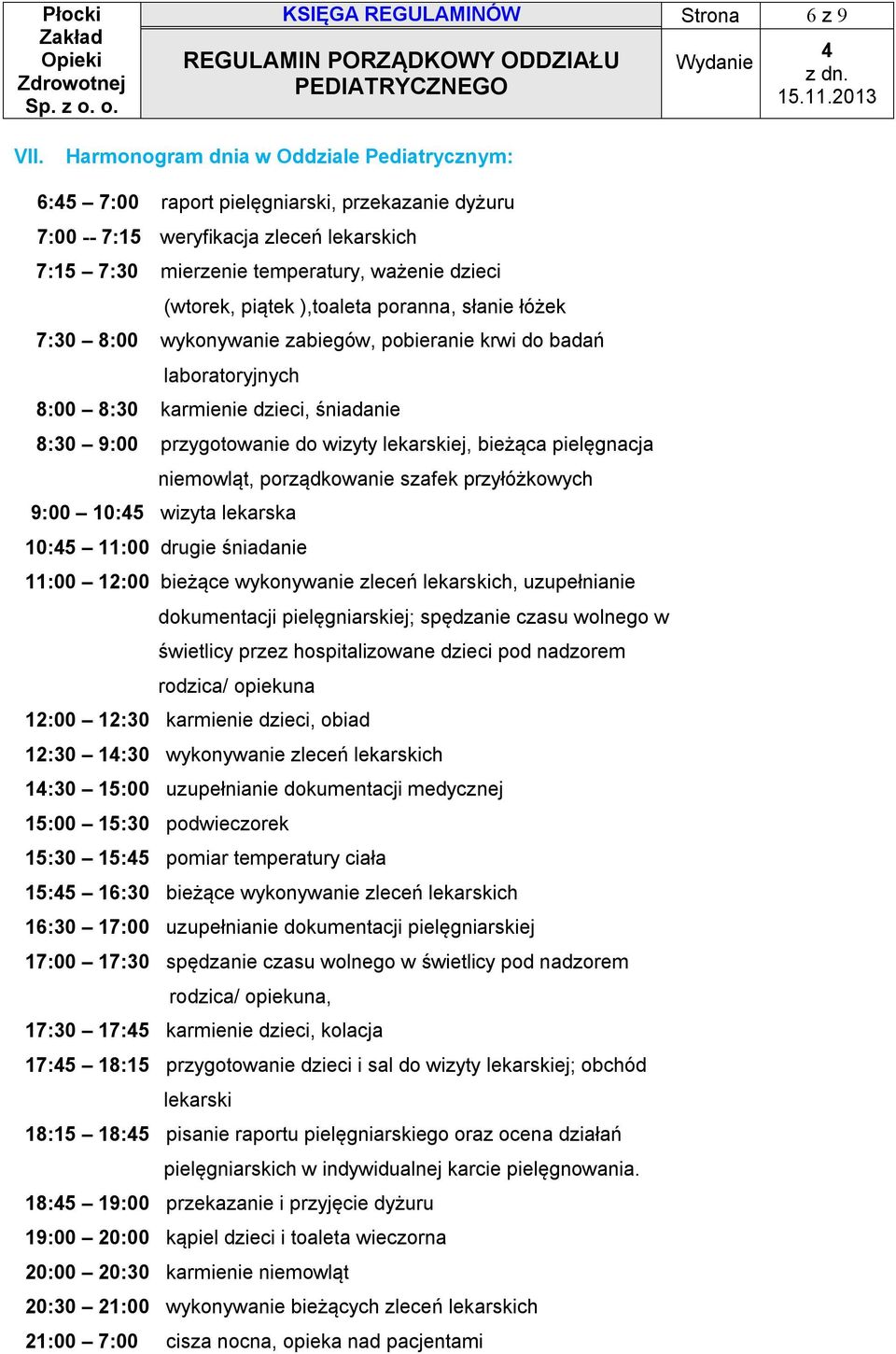 ),toaleta poranna, słanie łóżek 7:30 8:00 wykonywanie zabiegów, pobieranie krwi do badań laboratoryjnych 8:00 8:30 karmienie dzieci, śniadanie 8:30 9:00 przygotowanie do wizyty lekarskiej, bieżąca