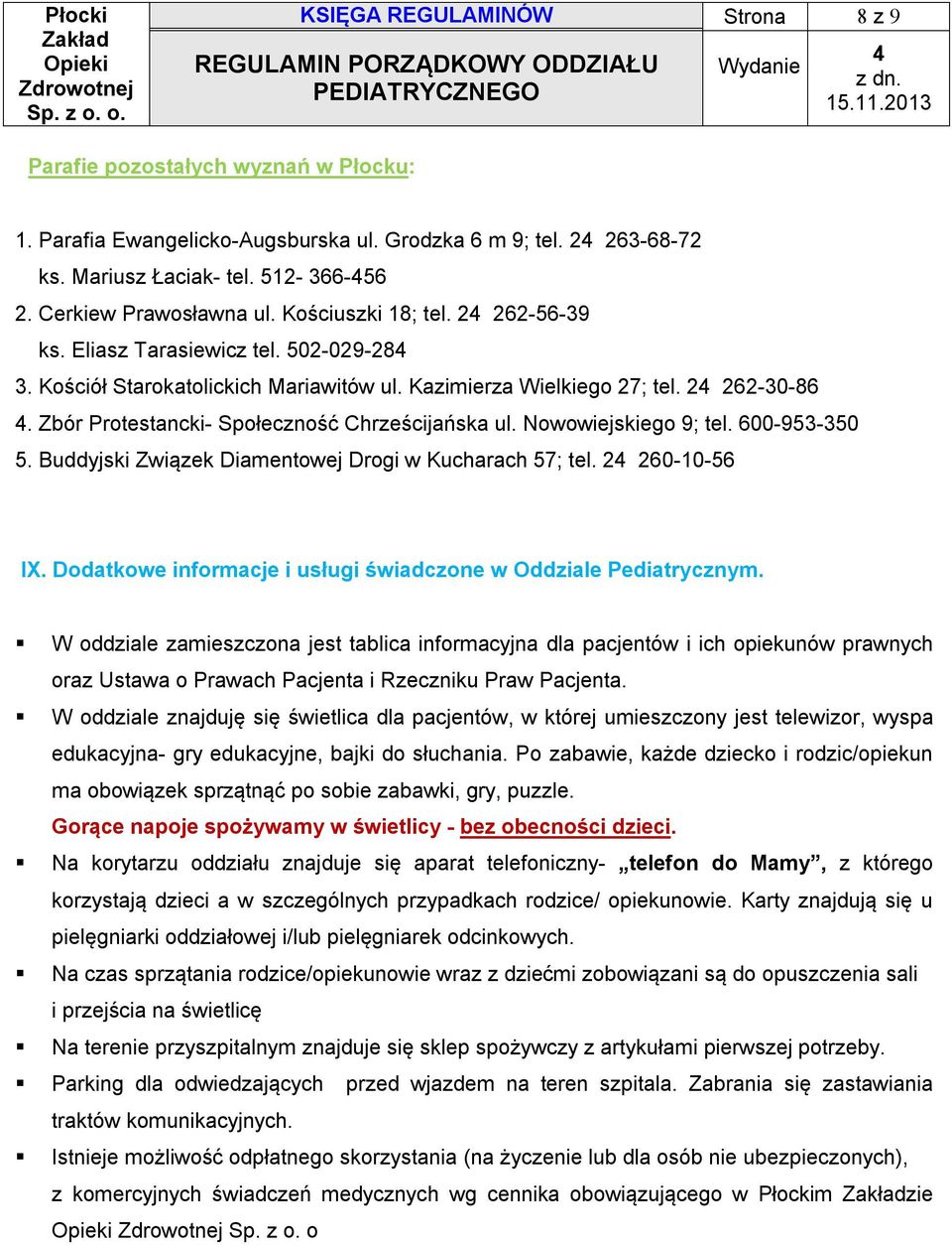 Zbór Protestancki- Społeczność Chrześcijańska ul. Nowowiejskiego 9; tel. 600-953-350 5. Buddyjski Związek Diamentowej Drogi w Kucharach 57; tel. 2 260-10-56 IX.