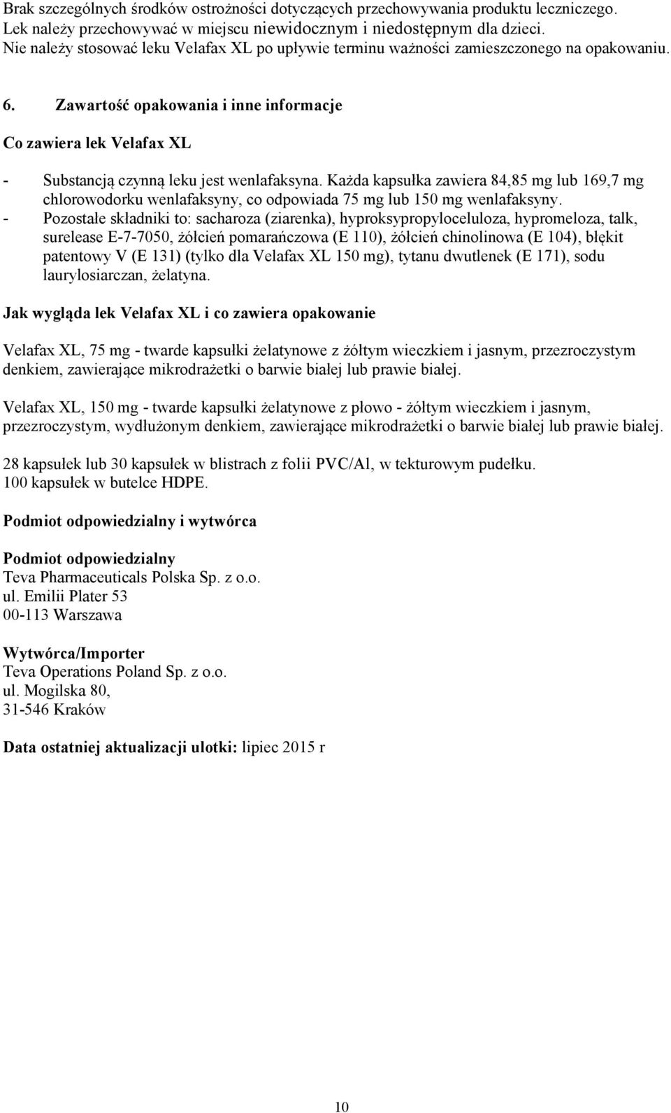 Zawartość opakowania i inne informacje Co zawiera lek Velafax XL - Substancją czynną leku jest wenlafaksyna.