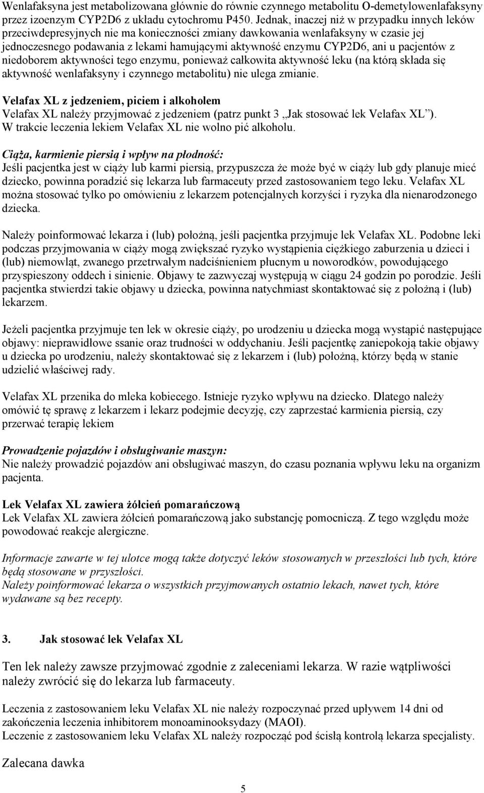 ani u pacjentów z niedoborem aktywności tego enzymu, ponieważ całkowita aktywność leku (na którą składa się aktywność wenlafaksyny i czynnego metabolitu) nie ulega zmianie.