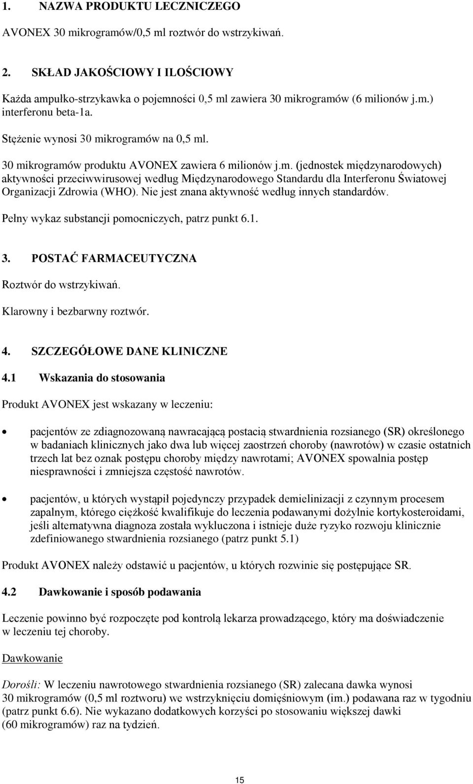 Nie jest znana aktywność według innych standardów. Pełny wykaz substancji pomocniczych, patrz punkt 6.1. 3. POSTAĆ FARMACEUTYCZNA Roztwór do wstrzykiwań. Klarowny i bezbarwny roztwór. 4.