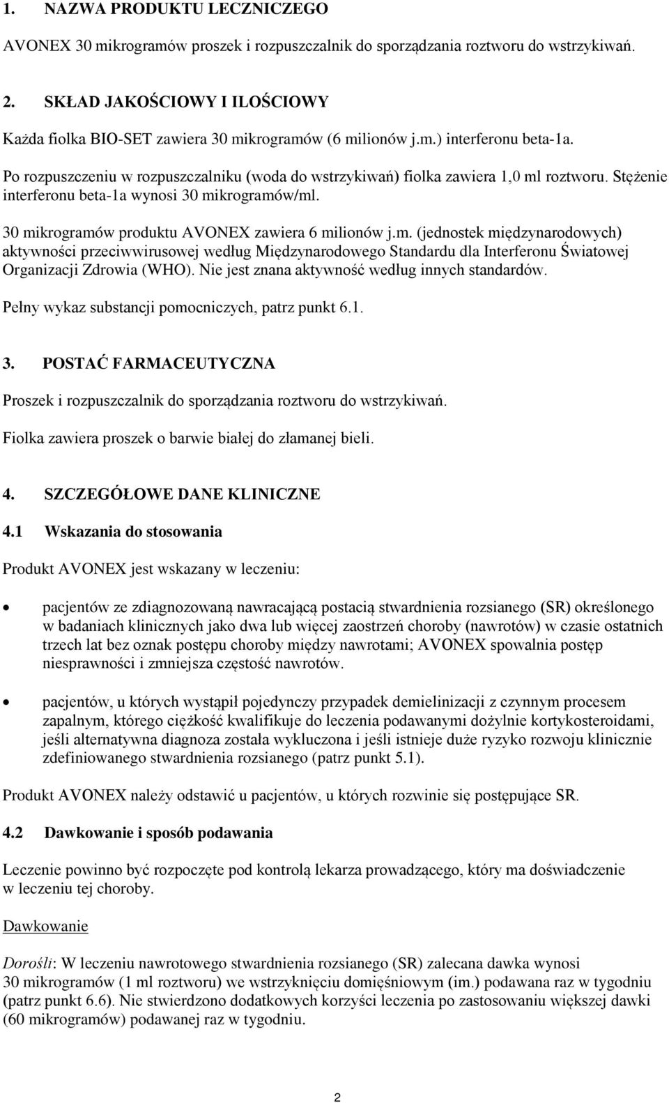 Stężenie interferonu beta-1a wynosi 30 mikrogramów/ml. 30 mikrogramów produktu AVONEX zawiera 6 milionów j.m. (jednostek międzynarodowych) aktywności przeciwwirusowej według Międzynarodowego Standardu dla Interferonu Światowej Organizacji Zdrowia (WHO).