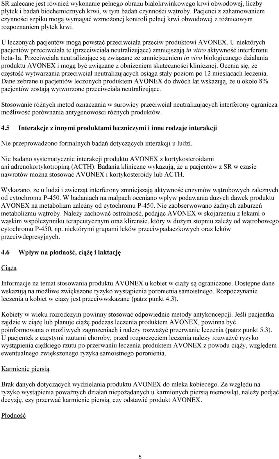 U leczonych pacjentów mogą powstać przeciwciała przeciw produktowi AVONEX. U niektórych pacjentów przeciwciała te (przeciwciała neutralizujące) zmniejszają in vitro aktywność interferonu beta-1a.