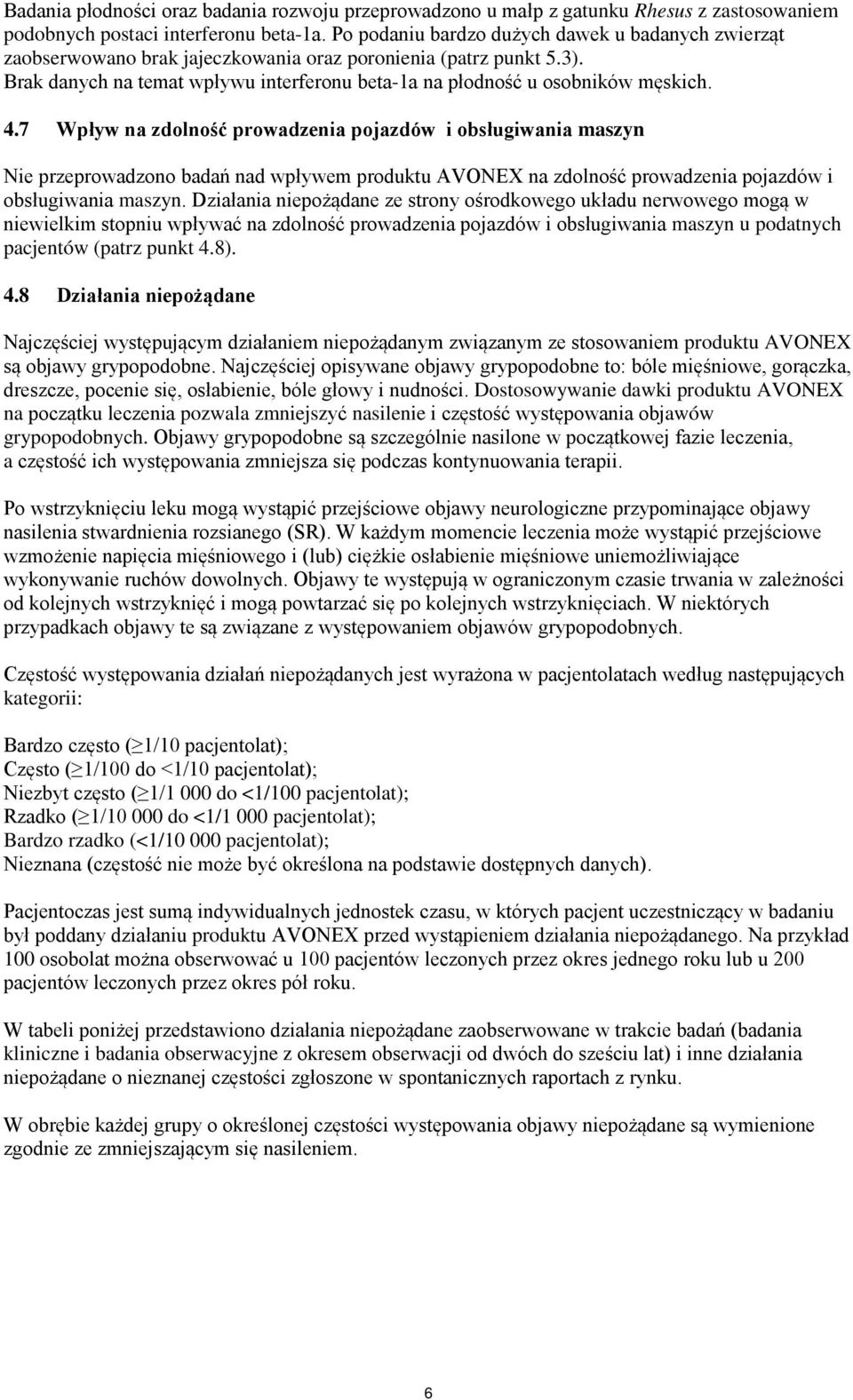 4.7 Wpływ na zdolność prowadzenia pojazdów i obsługiwania maszyn Nie przeprowadzono badań nad wpływem produktu AVONEX na zdolność prowadzenia pojazdów i obsługiwania maszyn.