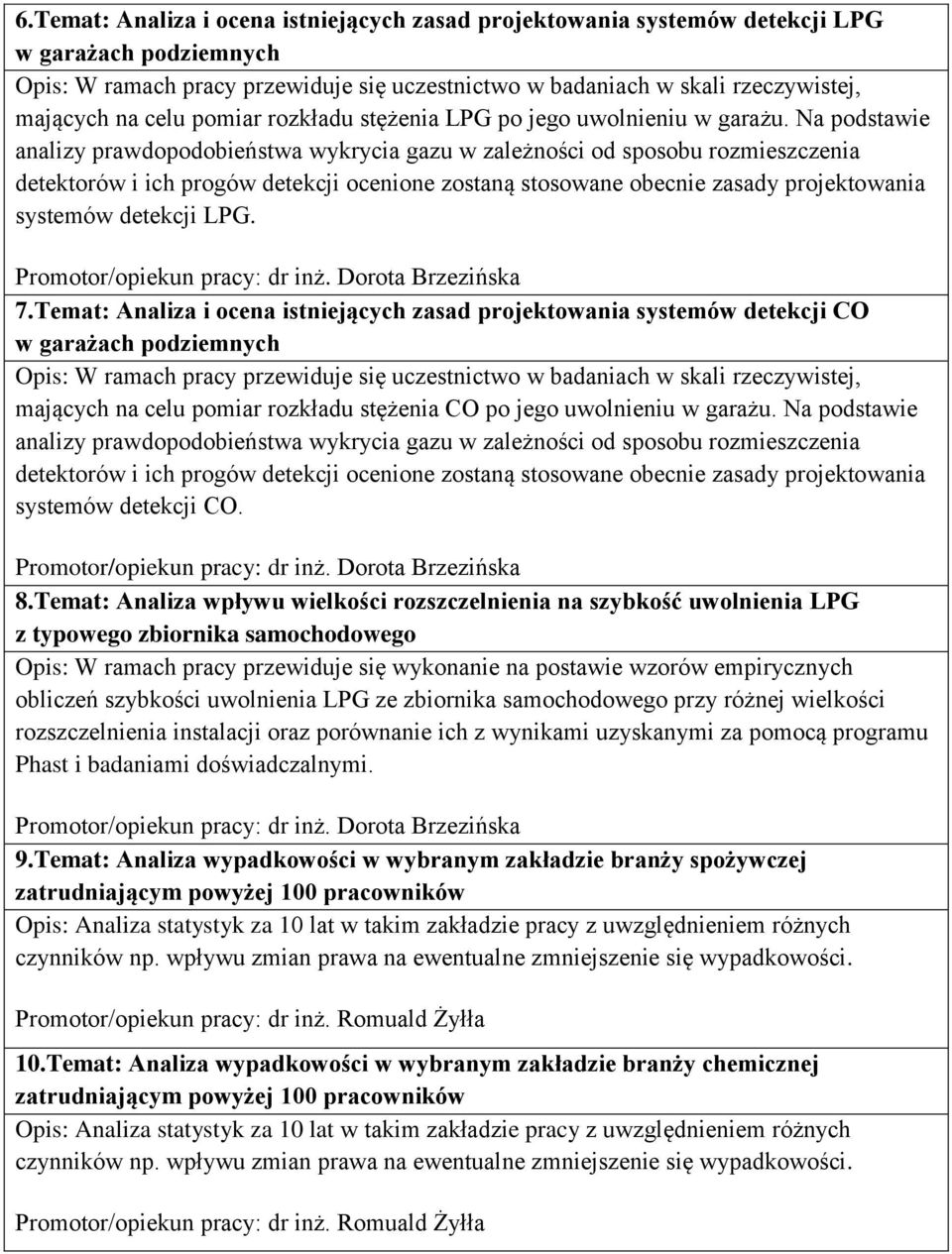Na podstawie analizy prawdopodobieństwa wykrycia gazu w zależności od sposobu rozmieszczenia detektorów i ich progów detekcji ocenione zostaną stosowane obecnie zasady projektowania systemów detekcji