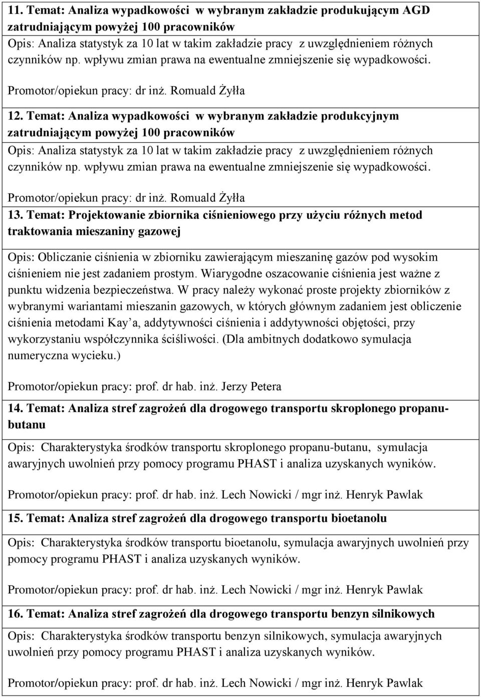 Temat: Analiza wypadkowości w wybranym zakładzie produkcyjnym zatrudniającym powyżej 100 pracowników Opis: Analiza statystyk za 10 lat w takim zakładzie pracy z uwzględnieniem różnych czynników np.