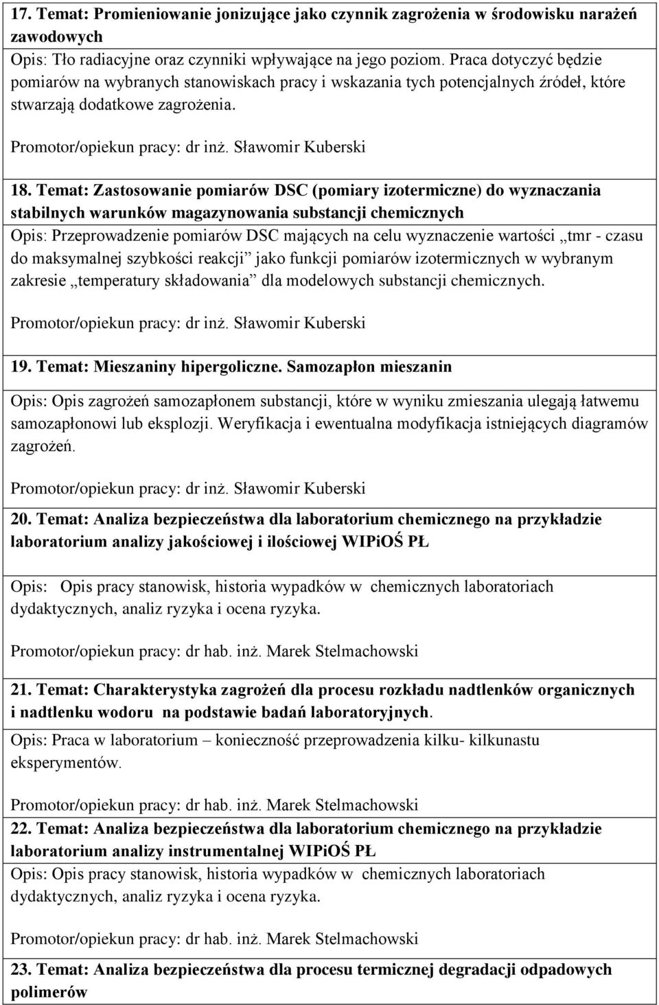 Temat: Zastosowanie pomiarów DSC (pomiary izotermiczne) do wyznaczania stabilnych warunków magazynowania substancji chemicznych Opis: Przeprowadzenie pomiarów DSC mających na celu wyznaczenie