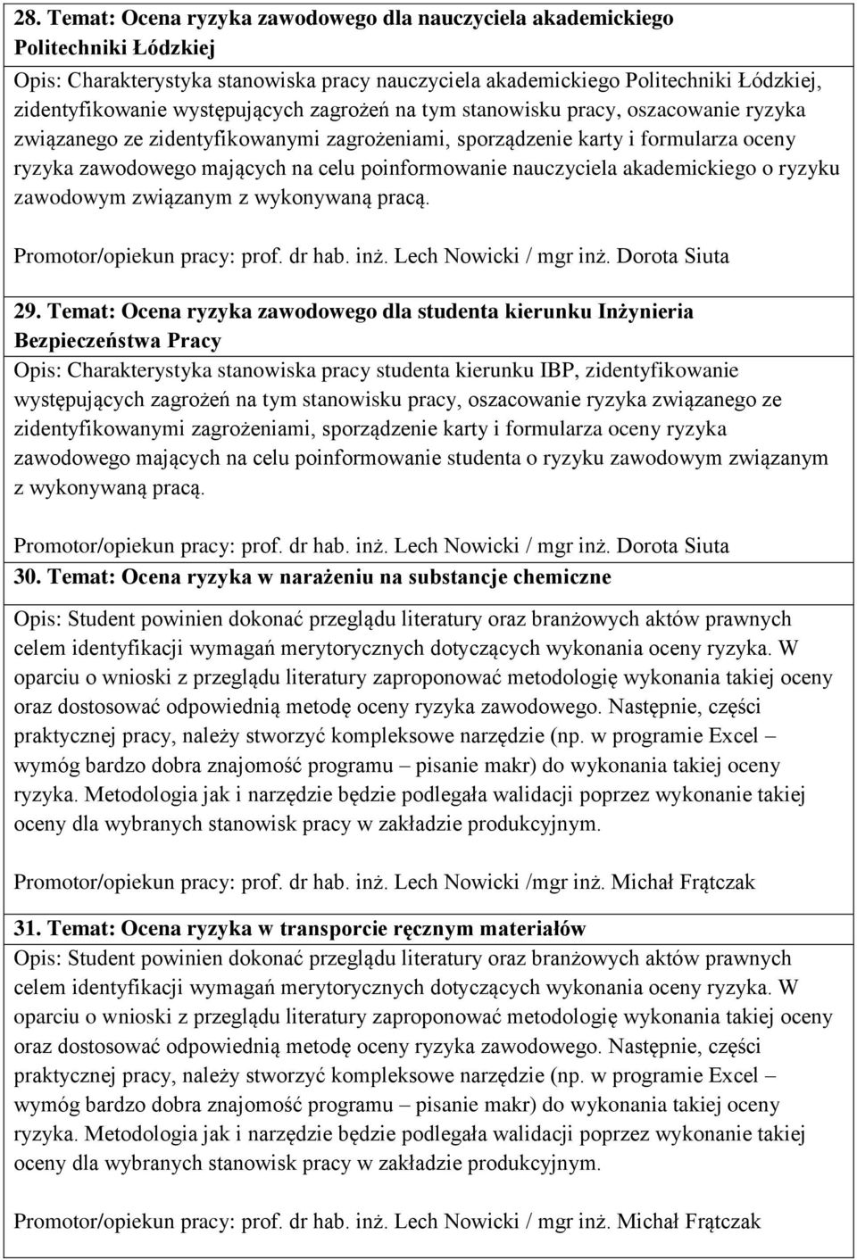 poinformowanie nauczyciela akademickiego o ryzyku zawodowym związanym z wykonywaną pracą. Promotor/opiekun pracy: prof. dr hab. inż. Lech Nowicki / mgr inż. Dorota Siuta 29.