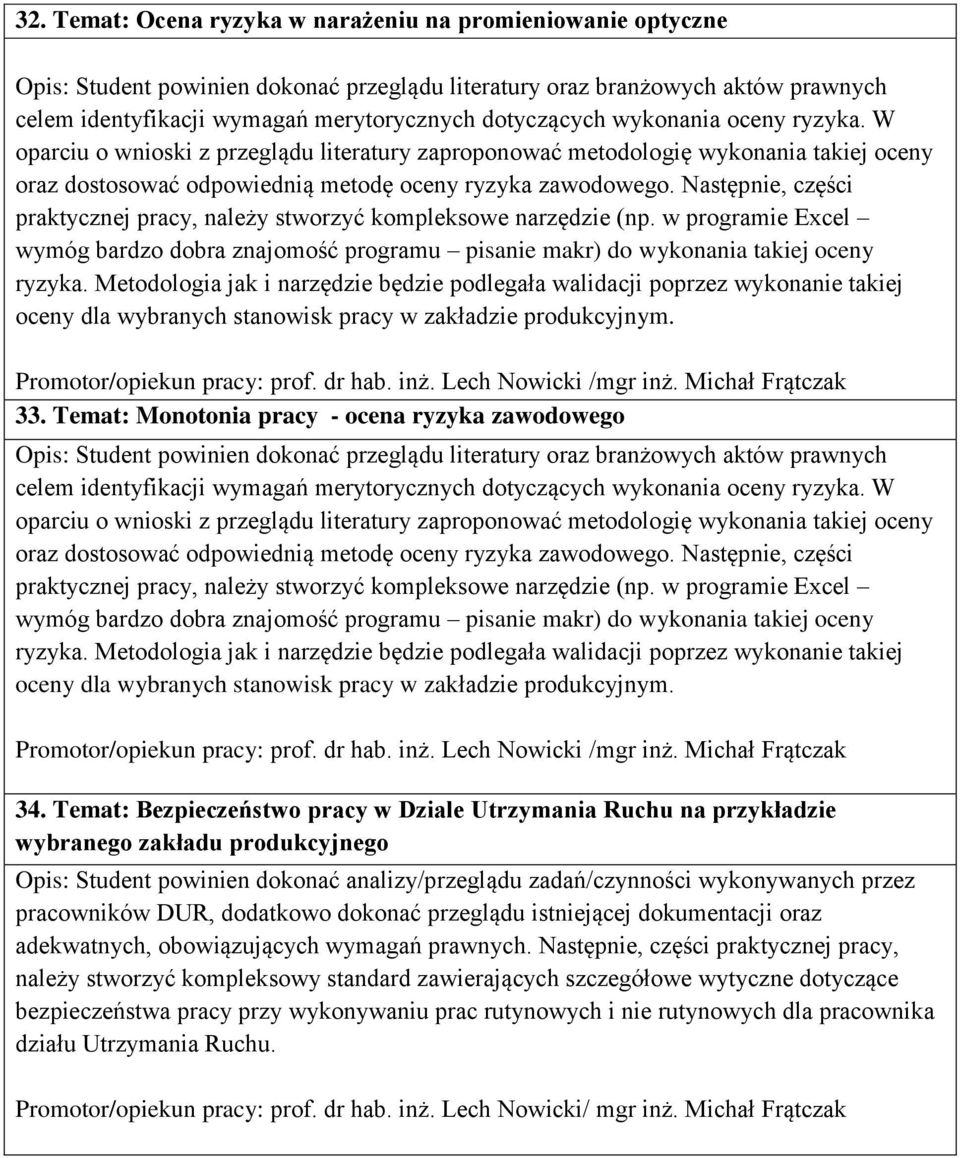 Następnie, części praktycznej pracy, należy stworzyć kompleksowe narzędzie (np. w programie Excel wymóg bardzo dobra znajomość programu pisanie makr) do wykonania takiej oceny ryzyka.