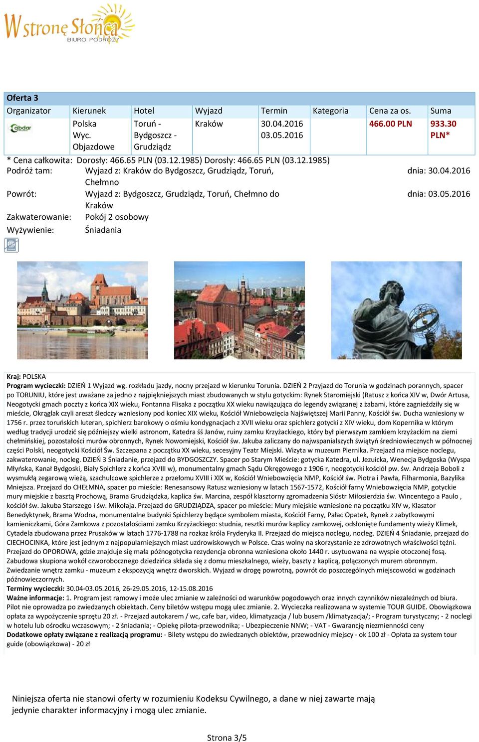 04.2016 dnia: 03.05.2016 Program wycieczki: DZIEŃ 1 Wyjazd wg. rozkładu jazdy, nocny przejazd w kierunku Torunia.