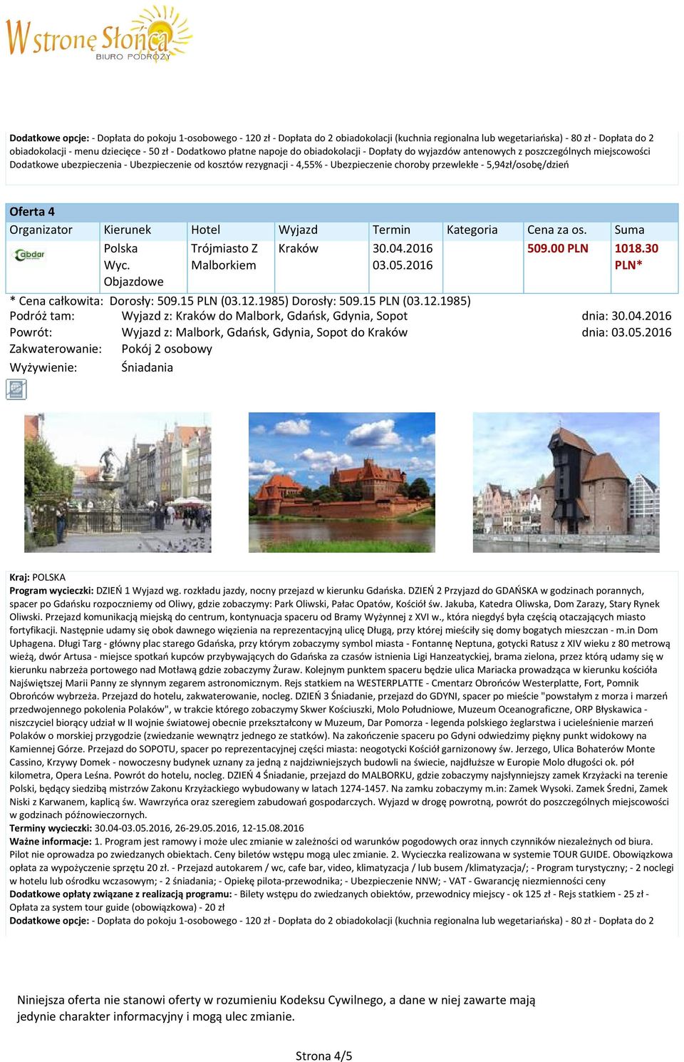 12.1985) Dorosły: 509.15 PLN (03.12.1985) Podróż tam: Wyjazd z: Kraków do Malbork, Gdańsk, Gdynia, Sopot dnia: 30.04.2016 Powrót: Wyjazd z: Malbork, Gdańsk, Gdynia, Sopot do Kraków dnia: 03.05.