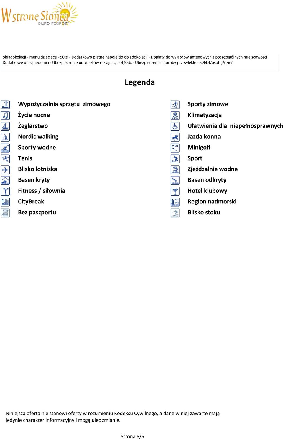 ubezpieczenia - Ubezpieczenie od kosztów rezygnacji - 4,55% - Ubezpieczenie choroby przewlekłe - 5,94zł/osobę/dzień Legenda Wypożyczalnia sprzętu zimowego