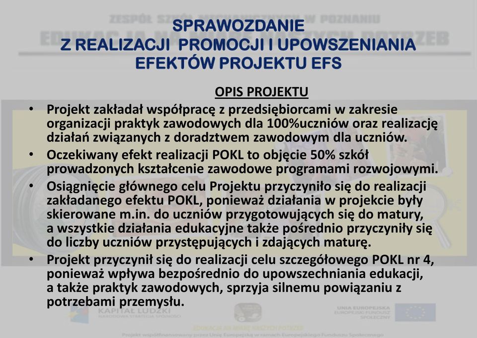 Osiągnięcie głównego celu Projektu przyczyniło się do realizacji zakładanego efektu POKL, ponieważ działania w projekcie były skierowane m.in.