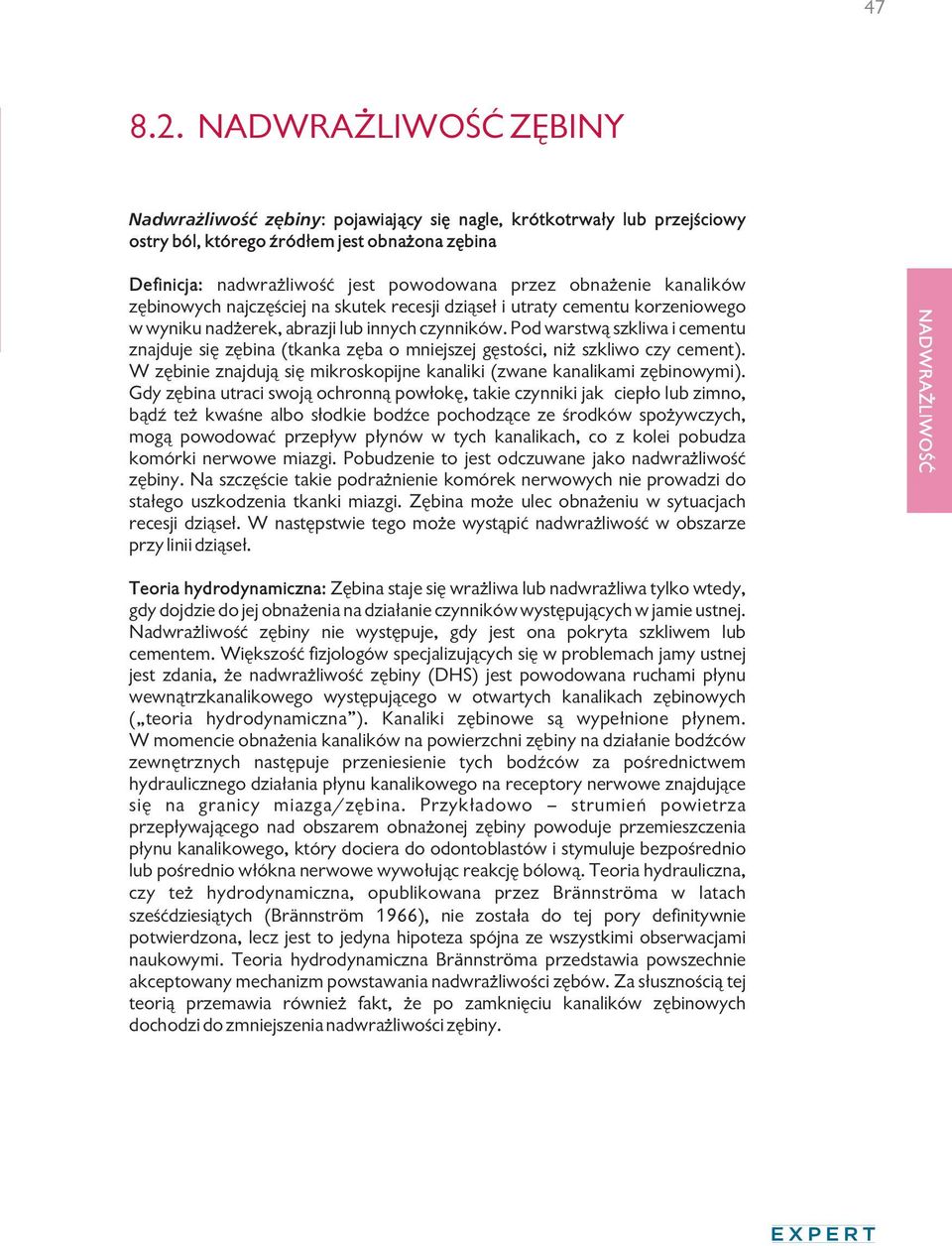 kanalików zębinowych najczęściej na skutek recesji dziąseł i utraty cementu korzeniowego w wyniku nadżerek, abrazji lub innych czynników.