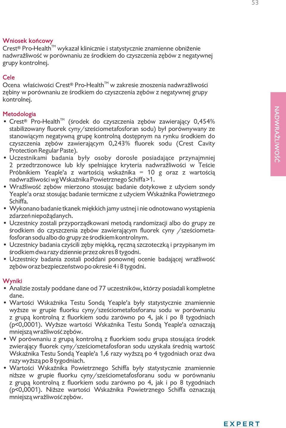 Metodologia TM Crest Pro-Health (środek do czyszczenia zębów zawierający 0,454% stabilizowany fluorek cyny/sześciometafosforan sodu) był porównywany ze stanowiącym negatywną grupę kontrolną dostępnym
