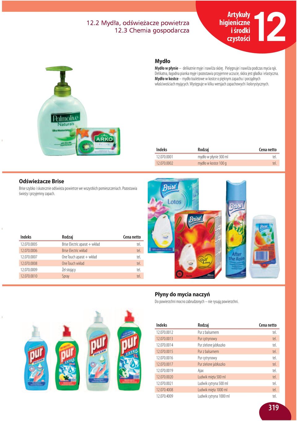 Występuje w kilku wersjach zapachowych i kolorystycznych. 12.070.0001 mydło w płynie 300 ml tel. 12.070.0002 mydło w kostce 100 g tel.