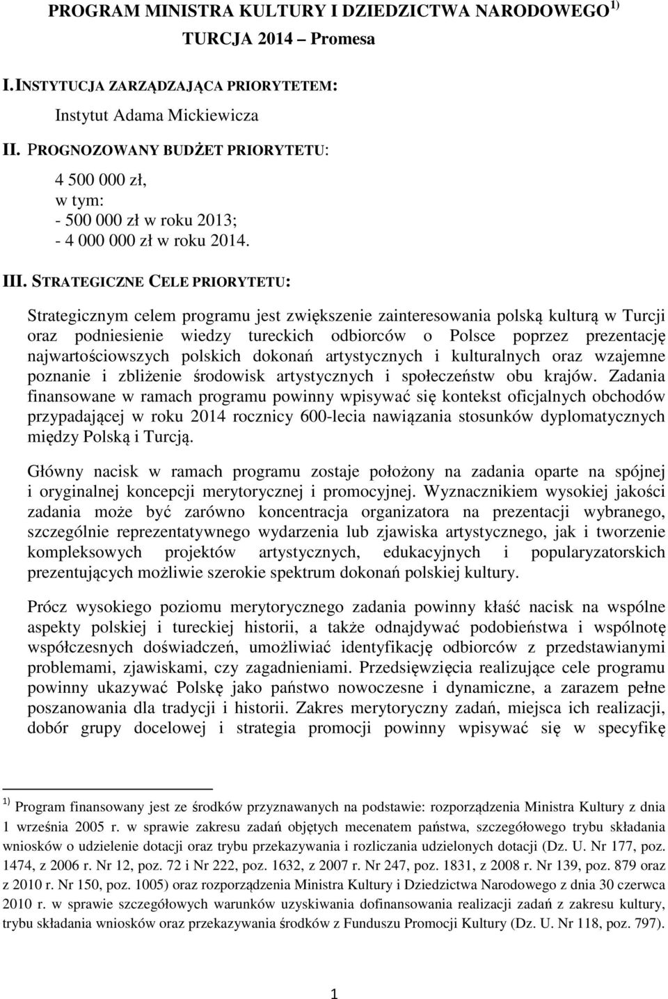 STRATEGICZNE CELE PRIORYTETU: Strategicznym celem programu jest zwiększenie zainteresowania polską kulturą w Turcji oraz podniesienie wiedzy tureckich odbiorców o Polsce poprzez prezentację