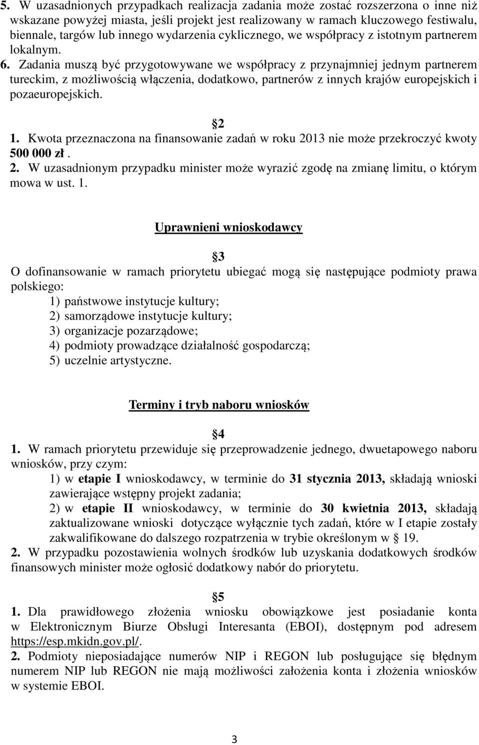 Zadania muszą być przygotowywane we współpracy z przynajmniej jednym partnerem tureckim, z możliwością włączenia, dodatkowo, partnerów z innych krajów europejskich i pozaeuropejskich. 2 1.