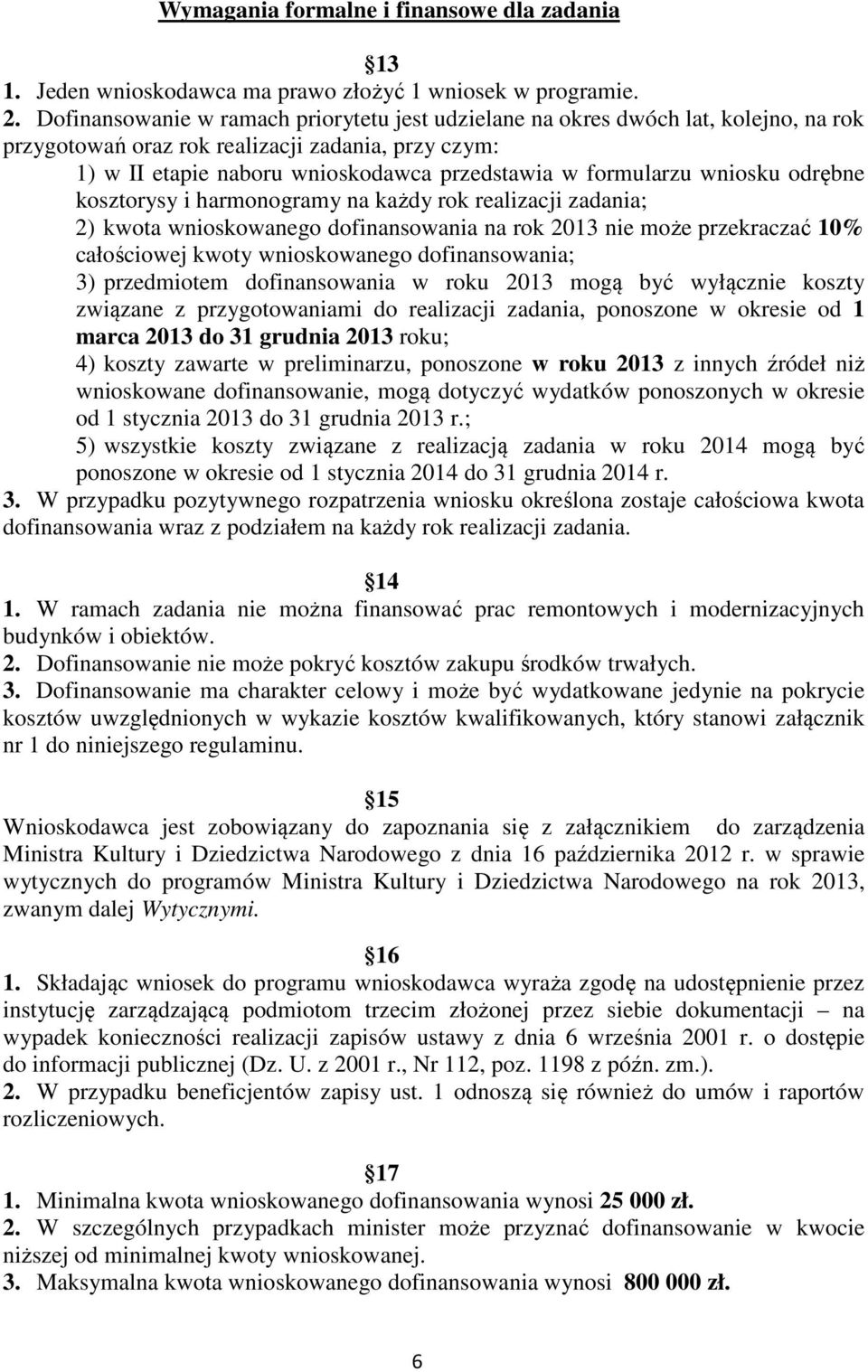 wniosku odrębne kosztorysy i harmonogramy na każdy rok realizacji zadania; 2) kwota wnioskowanego dofinansowania na rok 2013 nie może przekraczać 10% całościowej kwoty wnioskowanego dofinansowania;