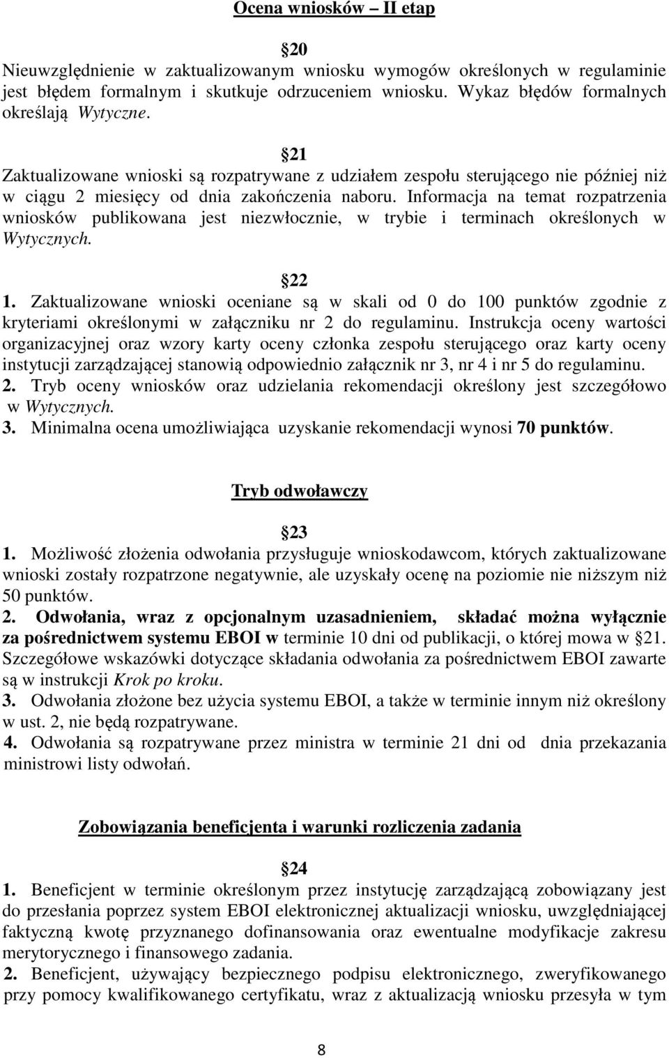 Informacja na temat rozpatrzenia wniosków publikowana jest niezwłocznie, w trybie i terminach określonych w Wytycznych. 22 1.